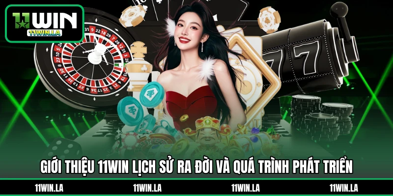 Giới thiệu 11WIN lịch sử ra đời và quá trình phát triển