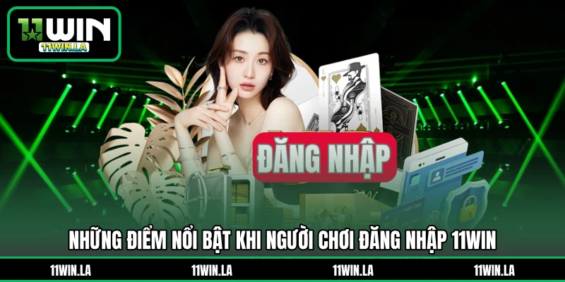 Những điểm nổi bật khi người chơi đăng nhập 11WIN 